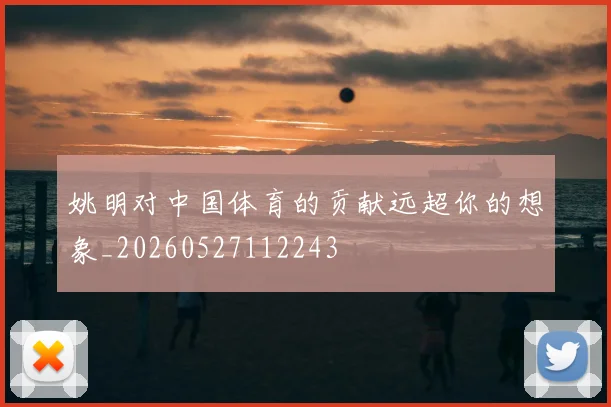 姚明对中国体育的贡献远超你的想象_20260527112243
